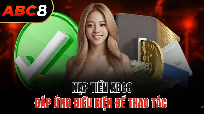 nap-tien-abc8-dieu-kien-can-dap-ung-day-du-chi-tiet